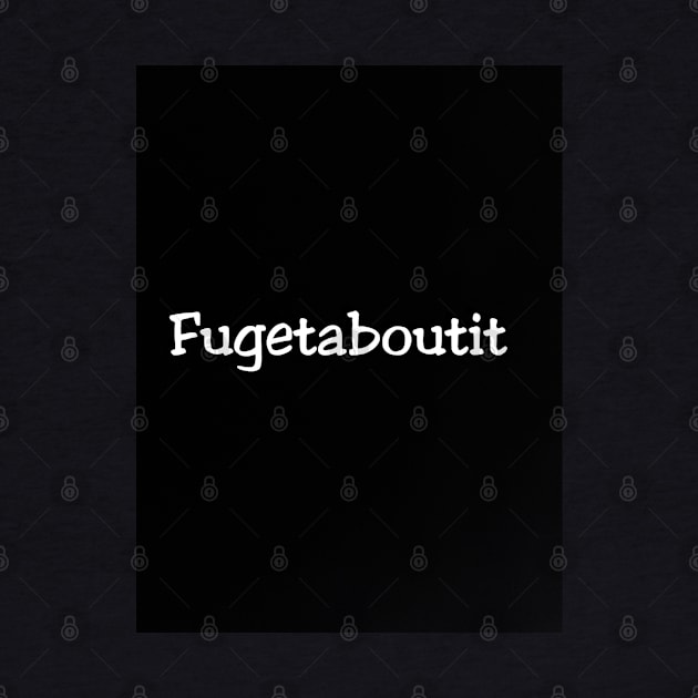 Fugetaboutit by Fannytasticlife